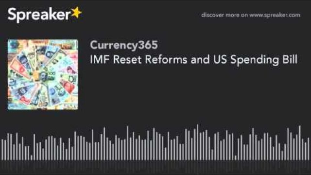 IMF Reset Reforms and US Spending Bill 