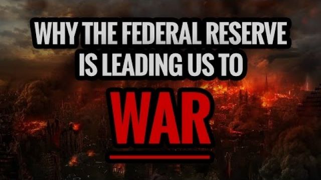 Why the Federal Reserve is Leading Us to War