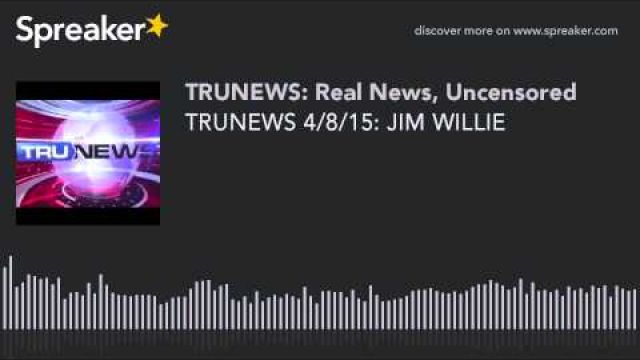 TRUNEWS 4/8/15: JIM WILLIE 