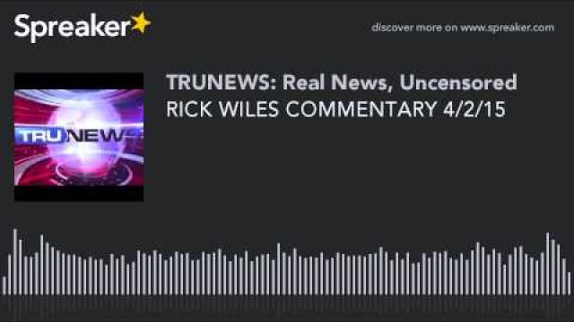 RICK WILES COMMENTARY 4/2/15